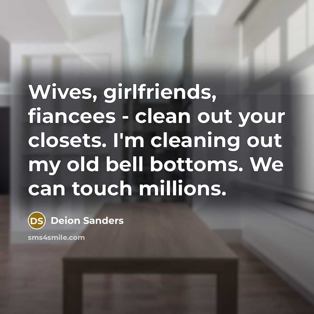 “Wives, girlfriends, fiancees - clean out your closets. I'm cleaning…” quote by Deion Sanders
