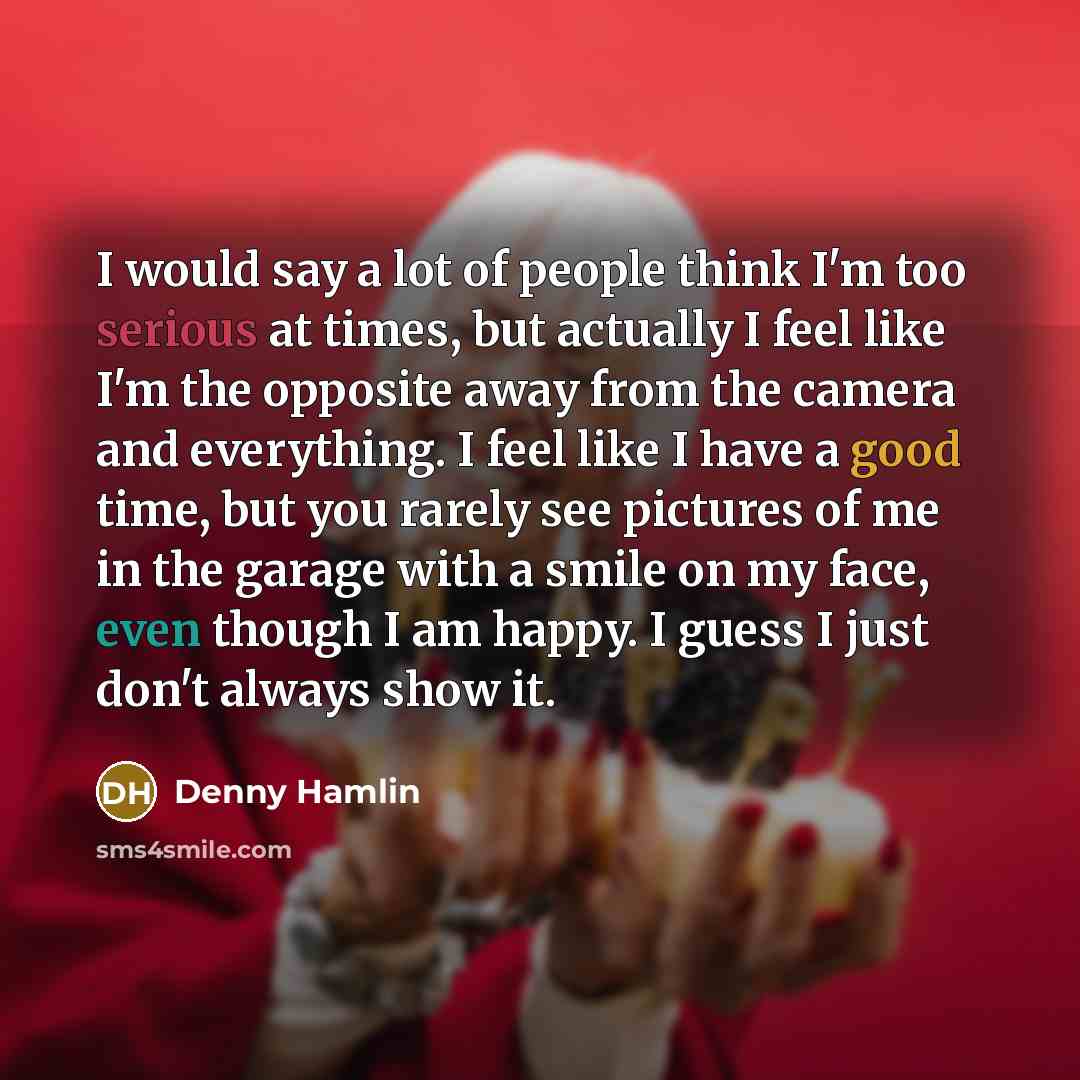 “I would say a lot of people think I'm too…” quote by Denny Hamlin