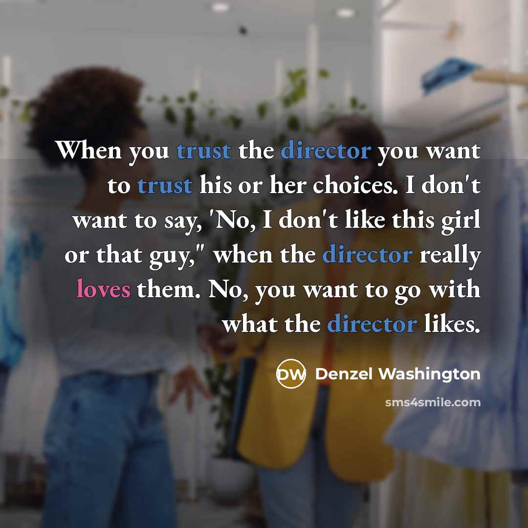“When you trust the director you want to trust his…” quote by Denzel Washington