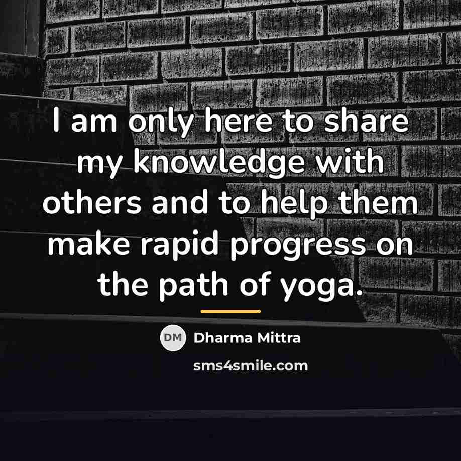 “I am only here to share my knowledge with others…” quote by Dharma Mittra