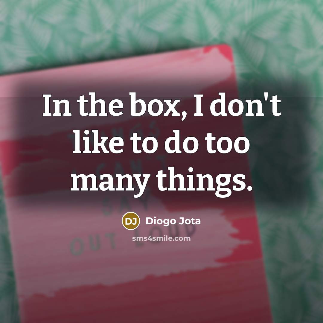 “In the box, I don't like to do too many…” quote by Diogo Jota