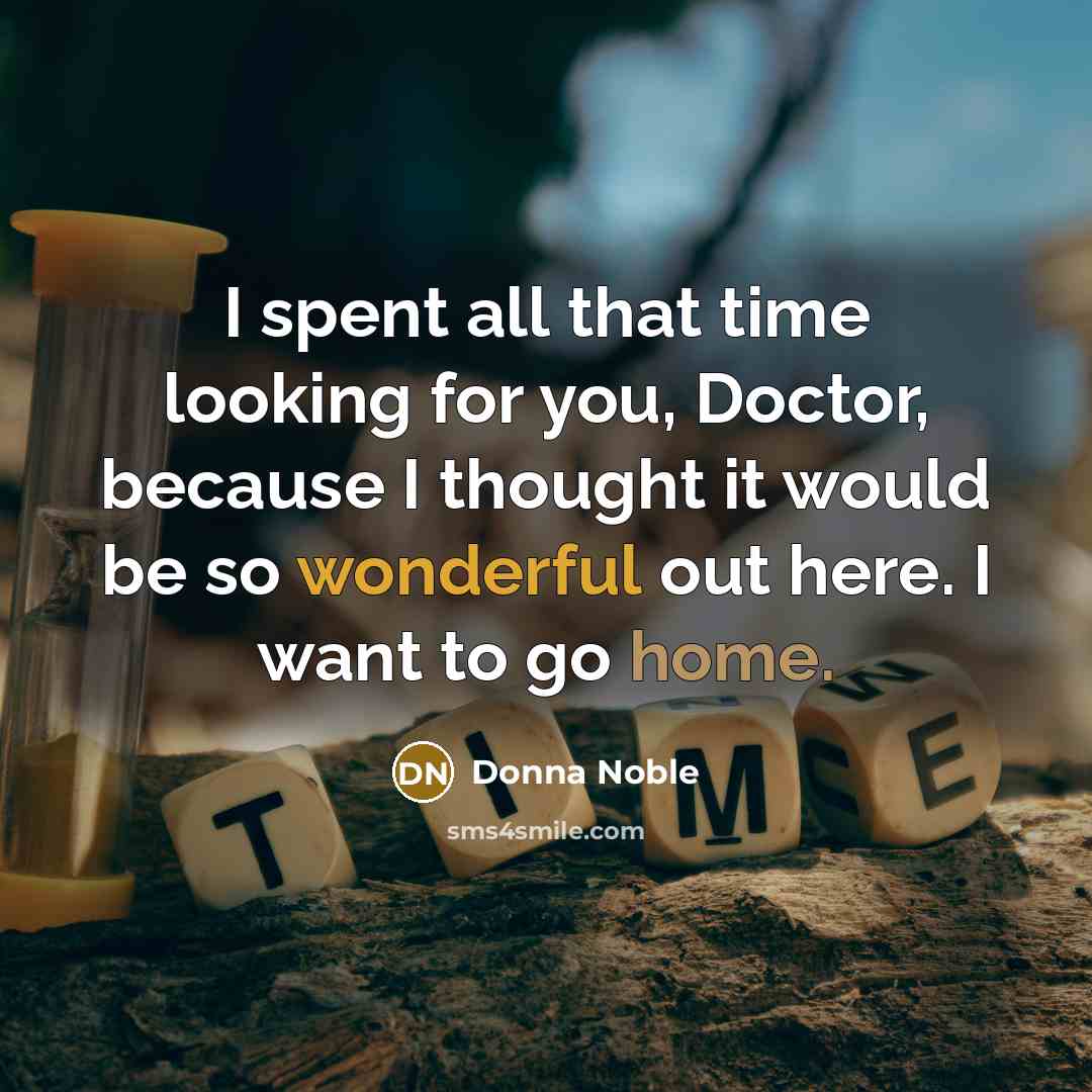 “I spent all that time looking for you, Doctor, because…” quote by Donna Noble