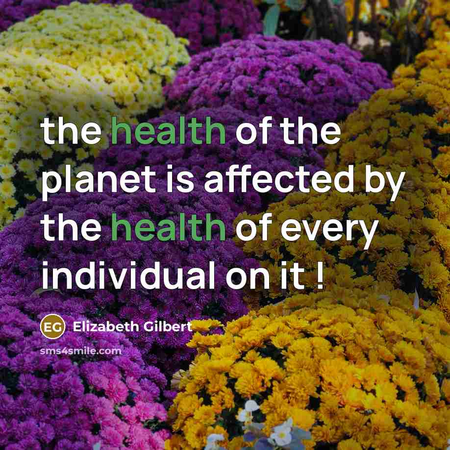 “the health of the planet is affected by the health…” quote by Elizabeth Gilbert
