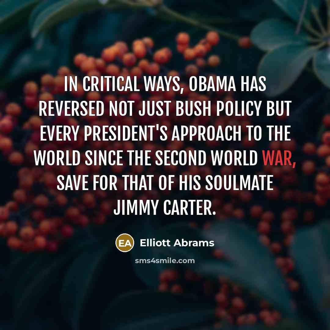 “In critical ways, Obama has reversed not just Bush policy…” quote by Elliott Abrams