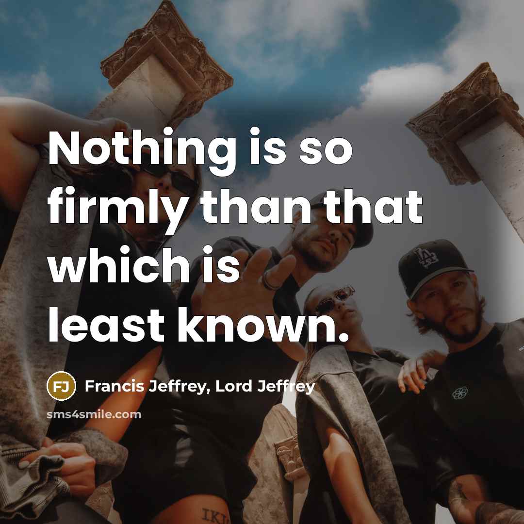 “Nothing is so firmly than that which is least known.” quote by Francis Jeffrey, Lord Jeffrey