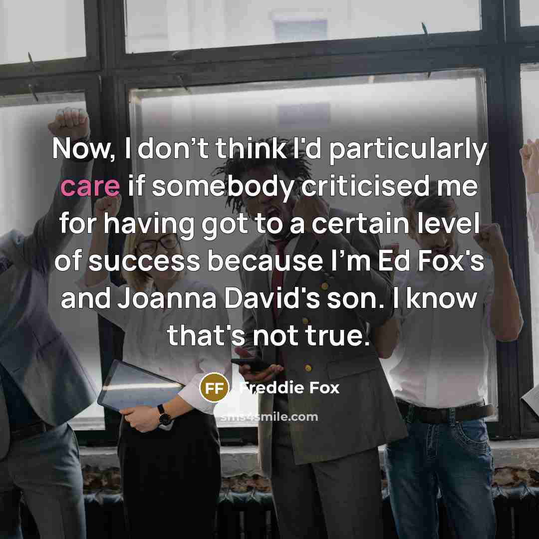 “Now, I don't think I'd particularly care if somebody criticised…” quote by Freddie Fox
