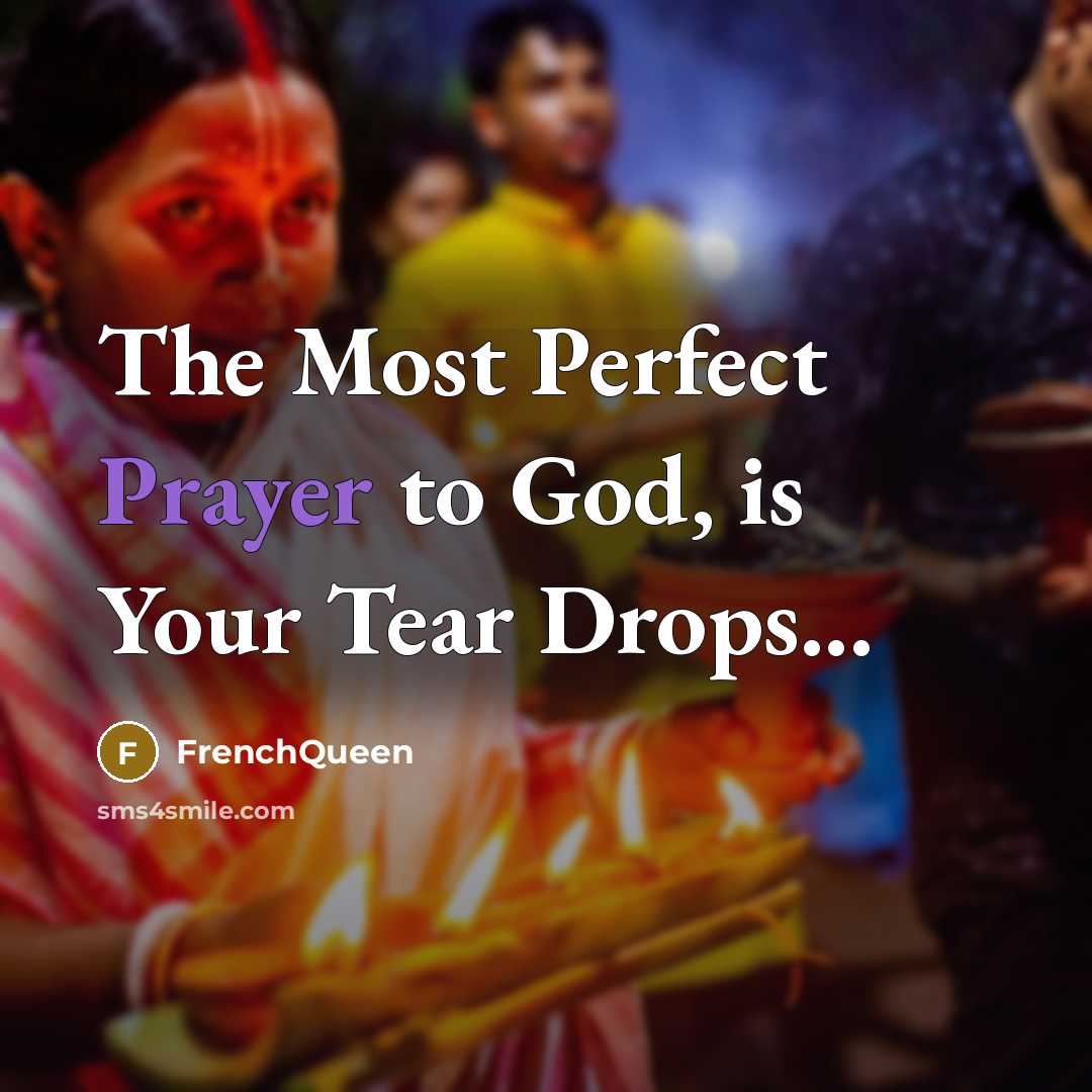 “The Most Perfect Prayer to God, is Your Tear Drops...…” quote by Frenchqueen