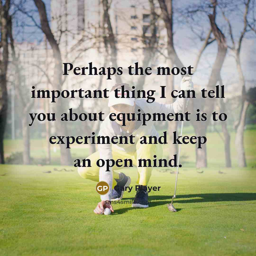 “Perhaps the most important thing I can tell you about…” quote by Gary Player