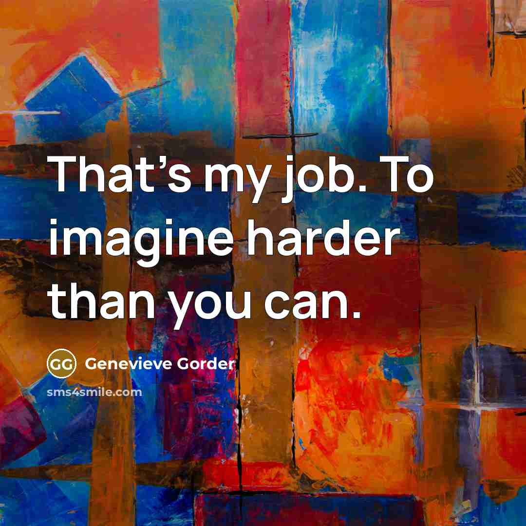 “That's my job. To imagine harder than you can.…” quote by Genevieve Gorder