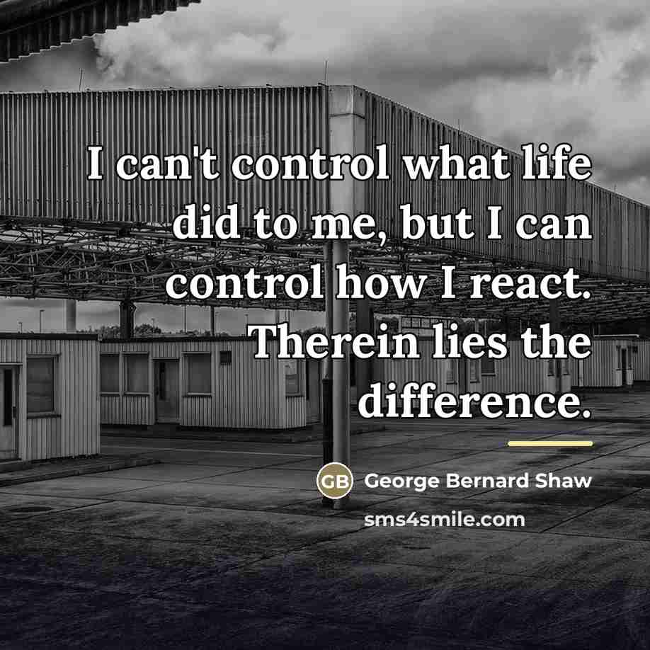 “I can't control what life did to me, but I…” quote by George Bernard Shaw