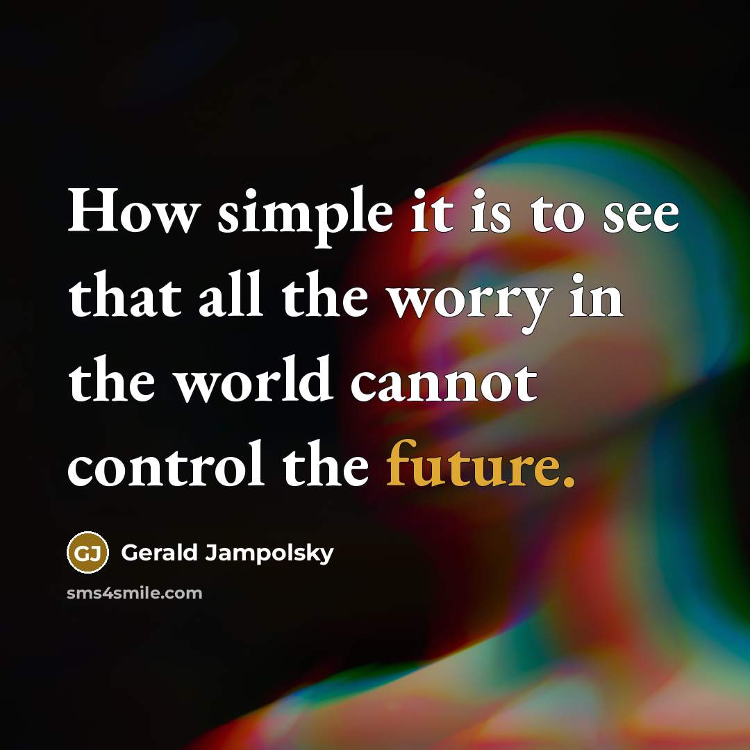 “How simple it is to see that all the worry…” quote by Gerald Jampolsky