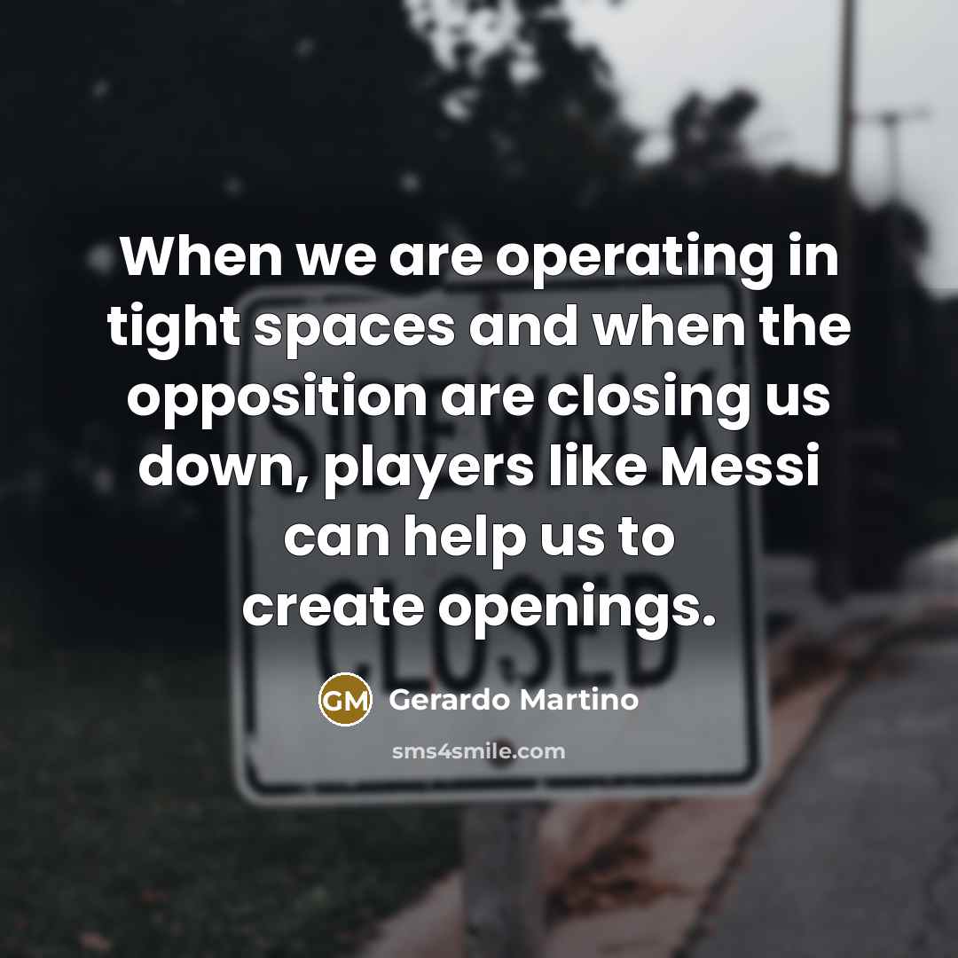 “When we are operating in tight spaces and when the…” quote by Gerardo Martino