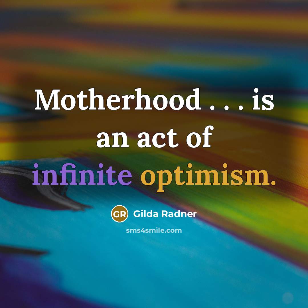 “Motherhood . . . is an act of infinite optimism.…” quote by Gilda Radner