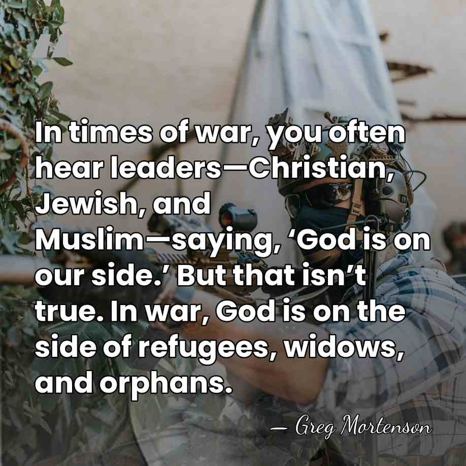 In times of war, you often hear leaders—Christian, Jewish, and Muslim—saying, ‘God&hellip; - Greg Mortenson