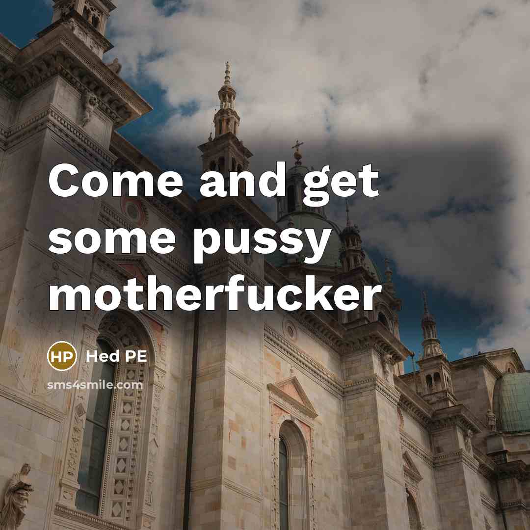 “Come and get some pussy motherfucker” quote by Hed PE