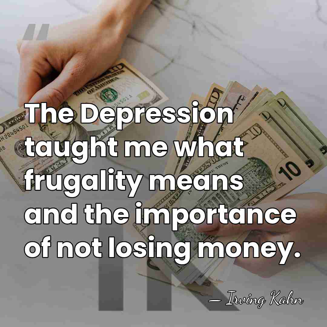The Depression taught me what frugality means and the importance of not&hellip; - Irving Kahn