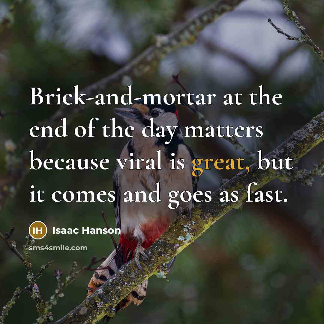 “Brick-and-mortar at the end of the day matters because viral…” quote by Isaac Hanson