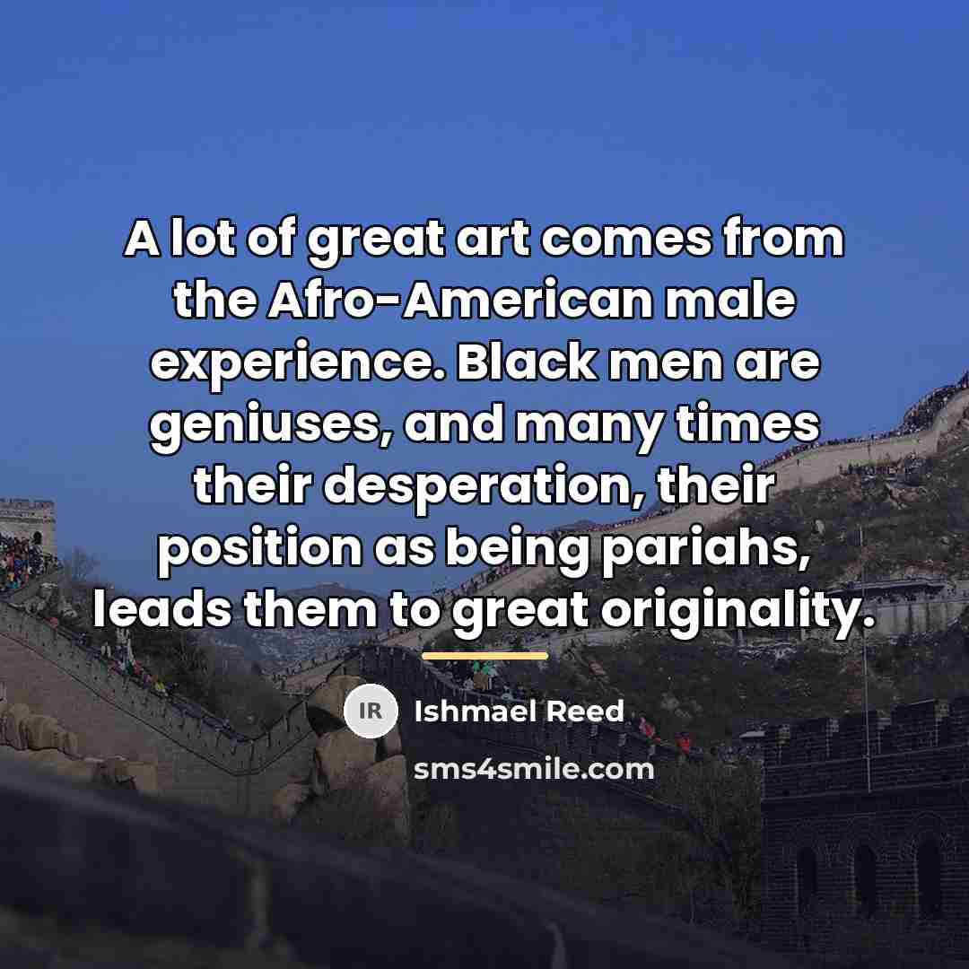 “A lot of great art comes from the Afro-American male…” quote by Ishmael Reed
