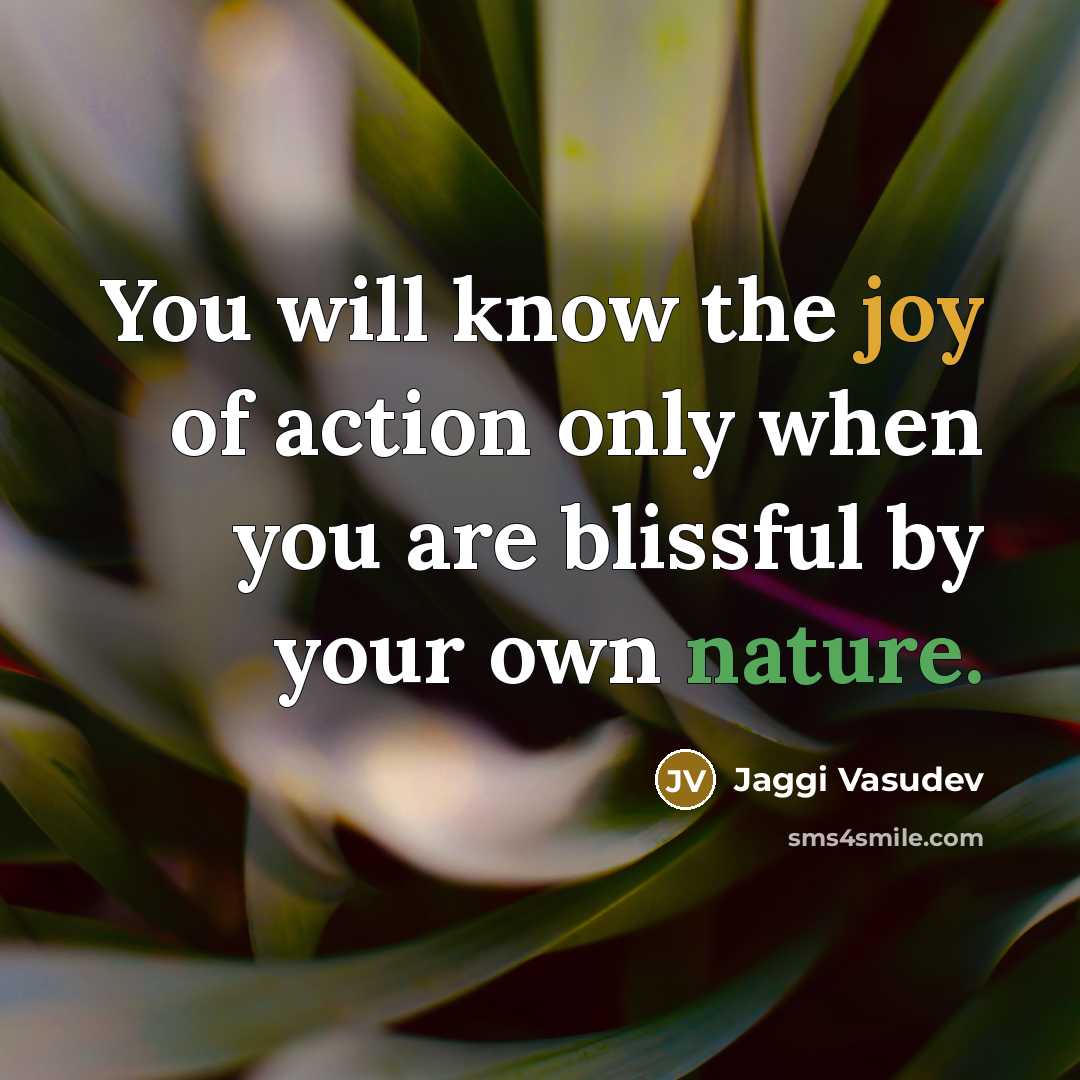“You will know the joy of action only when you…” quote by Jaggi Vasudev