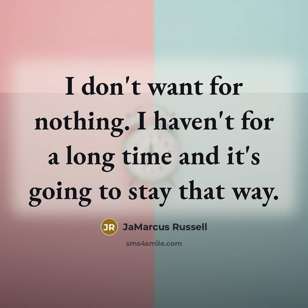 “I don't want for nothing. I haven't for a long…” quote by JaMarcus Russell
