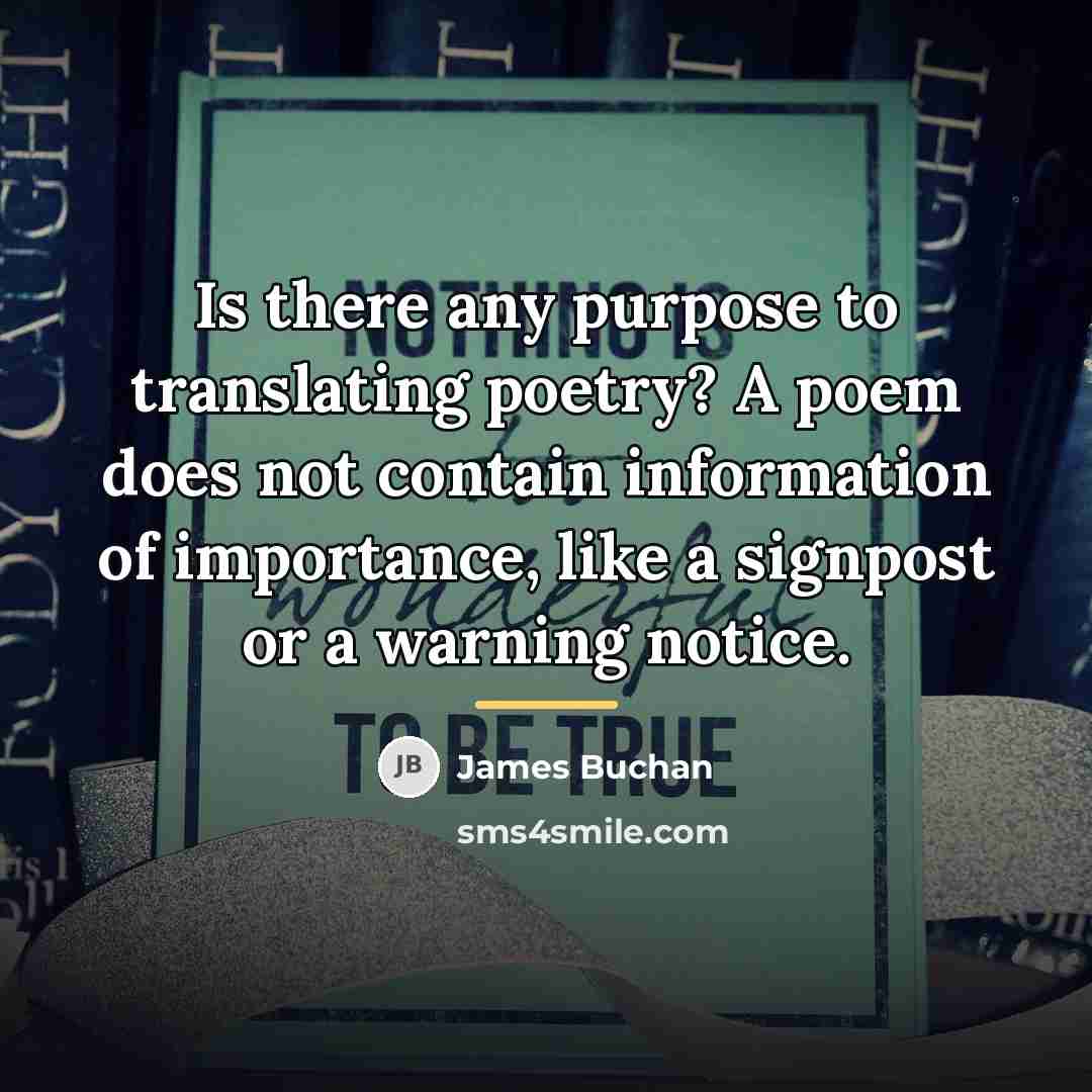 “Is there any purpose to translating poetry? A poem does…” quote by James Buchan