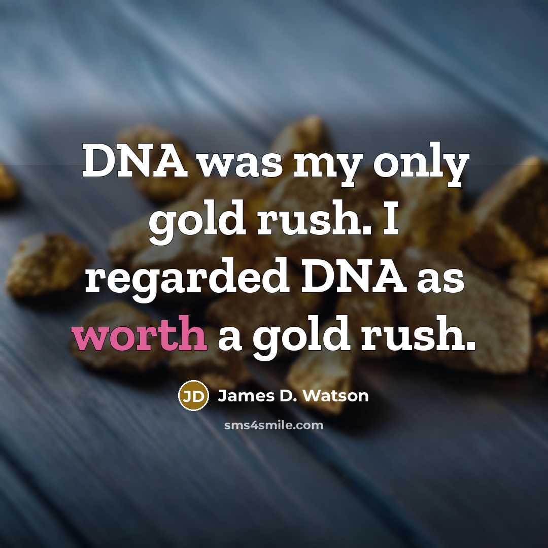 “DNA was my only gold rush. I regarded DNA as…” quote by James D. Watson