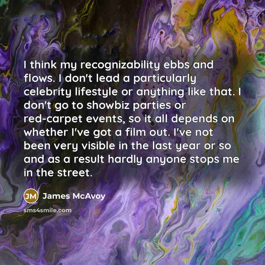 “I think my recognizability ebbs and flows. I don't lead…” quote by James McAvoy