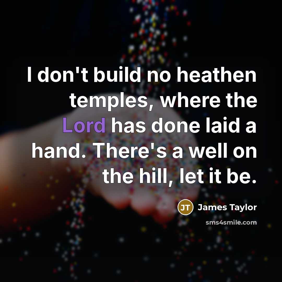 “I don't build no heathen temples, where the Lord has…” quote by James Taylor
