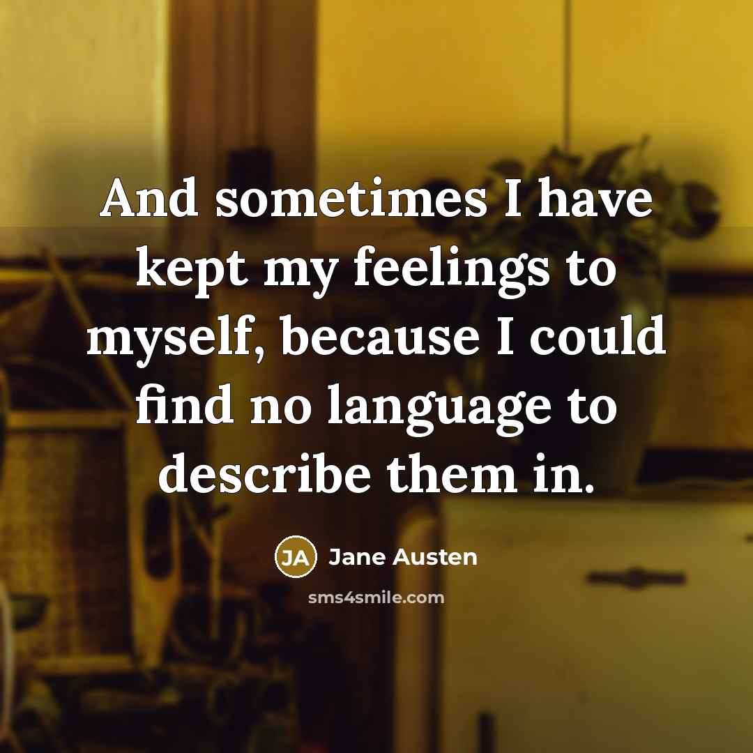 “And sometimes I have kept my feelings to myself, because…” quote by Jane Austen