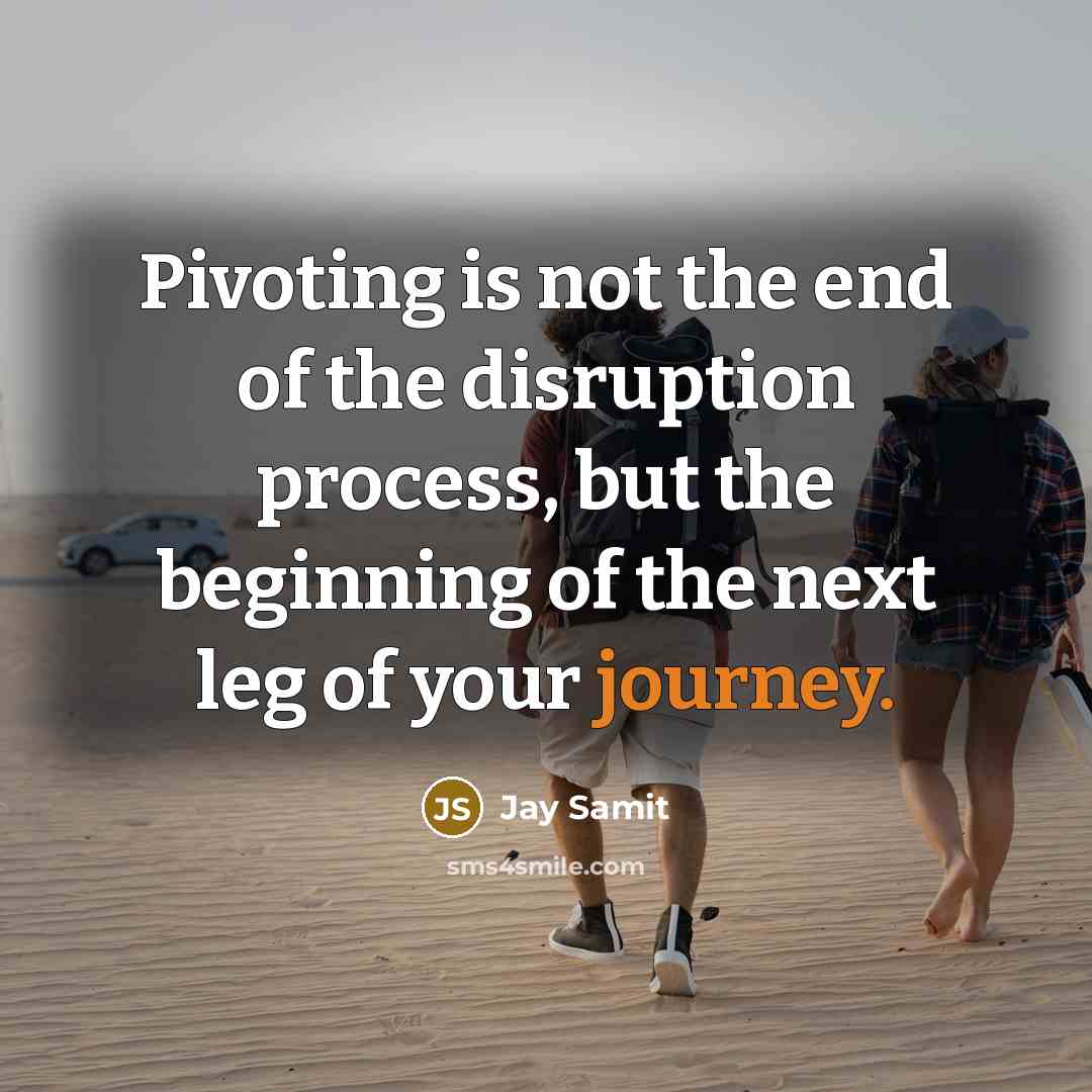 “Pivoting is not the end of the disruption process, but…” quote by Jay Samit