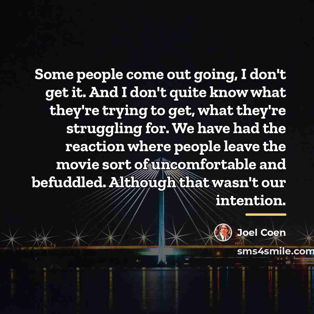 “Some people come out going, I don't get it. And…” quote by Joel Coen