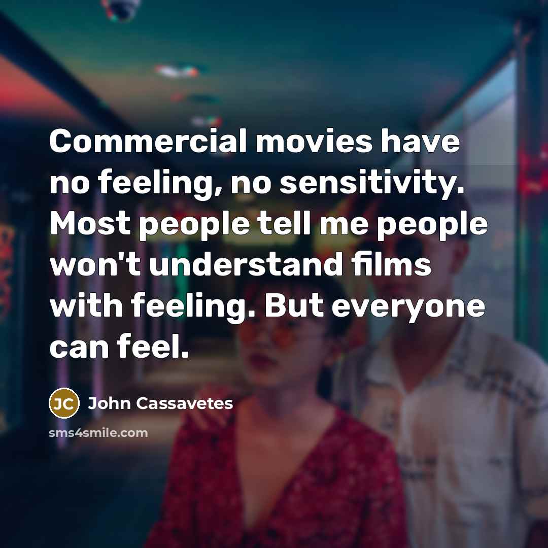 “Commercial movies have no feeling, no sensitivity. Most people tell…” quote by John Cassavetes