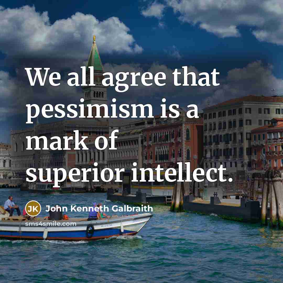“We all agree that pessimism is a mark of superior…” quote by John Kenneth Galbraith