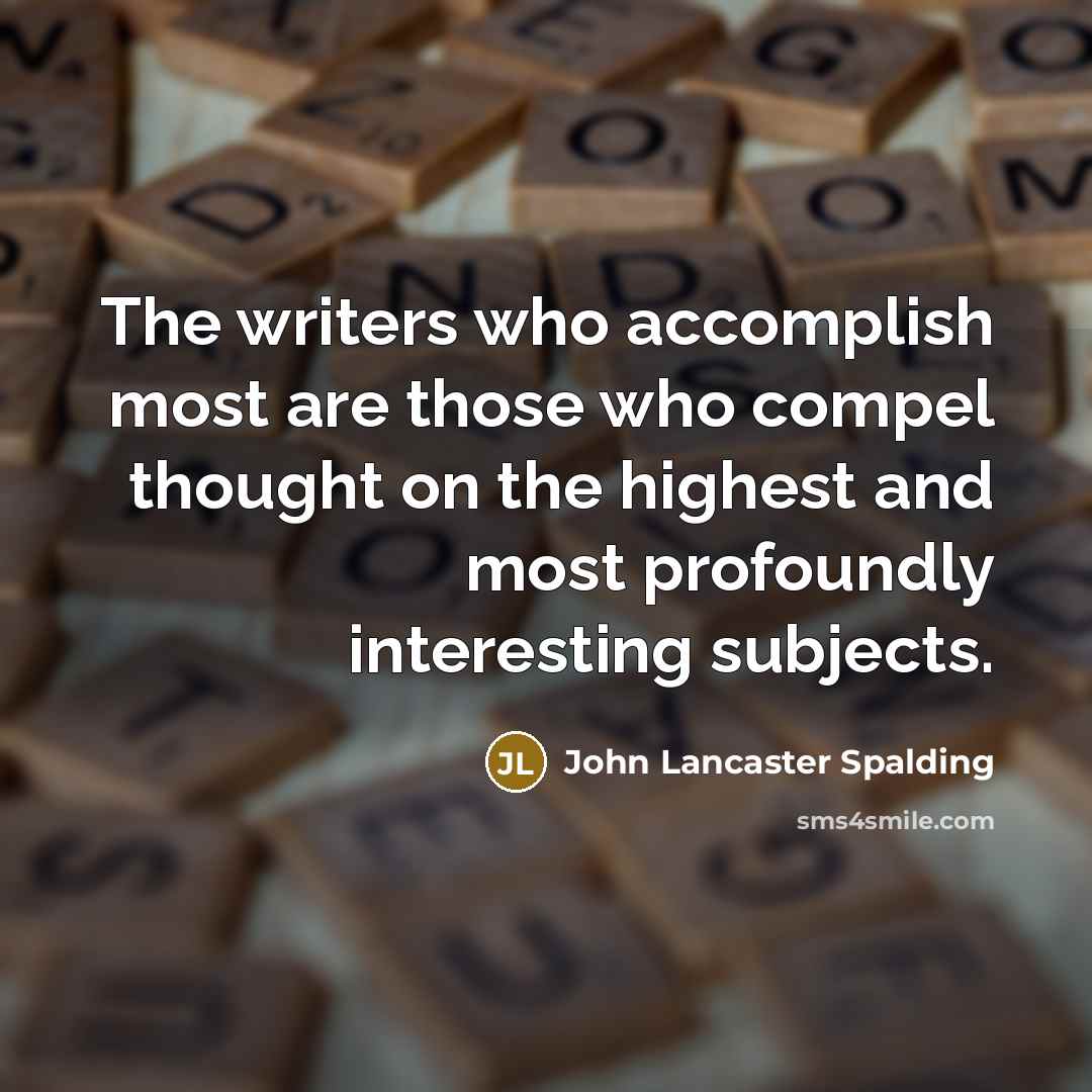 “The writers who accomplish most are those who compel thought…” quote by John Lancaster Spalding