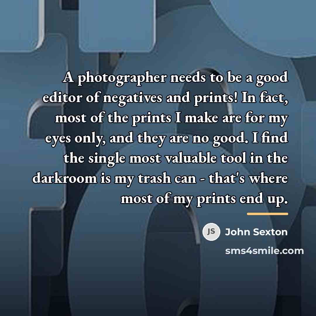 “A photographer needs to be a good editor of negatives…” quote by John Sexton