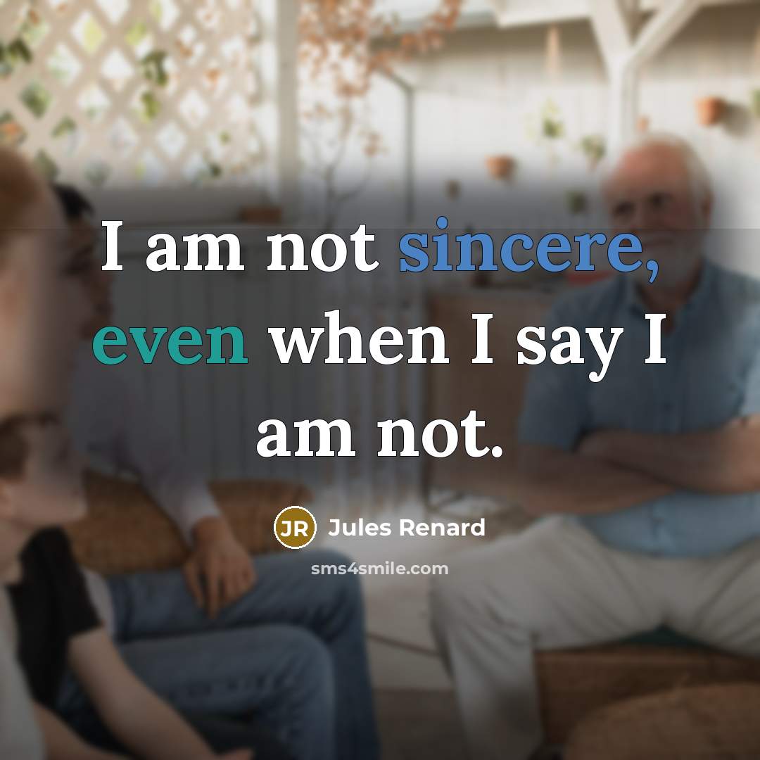 “I am not sincere, even when I say I am…” quote by Jules Renard