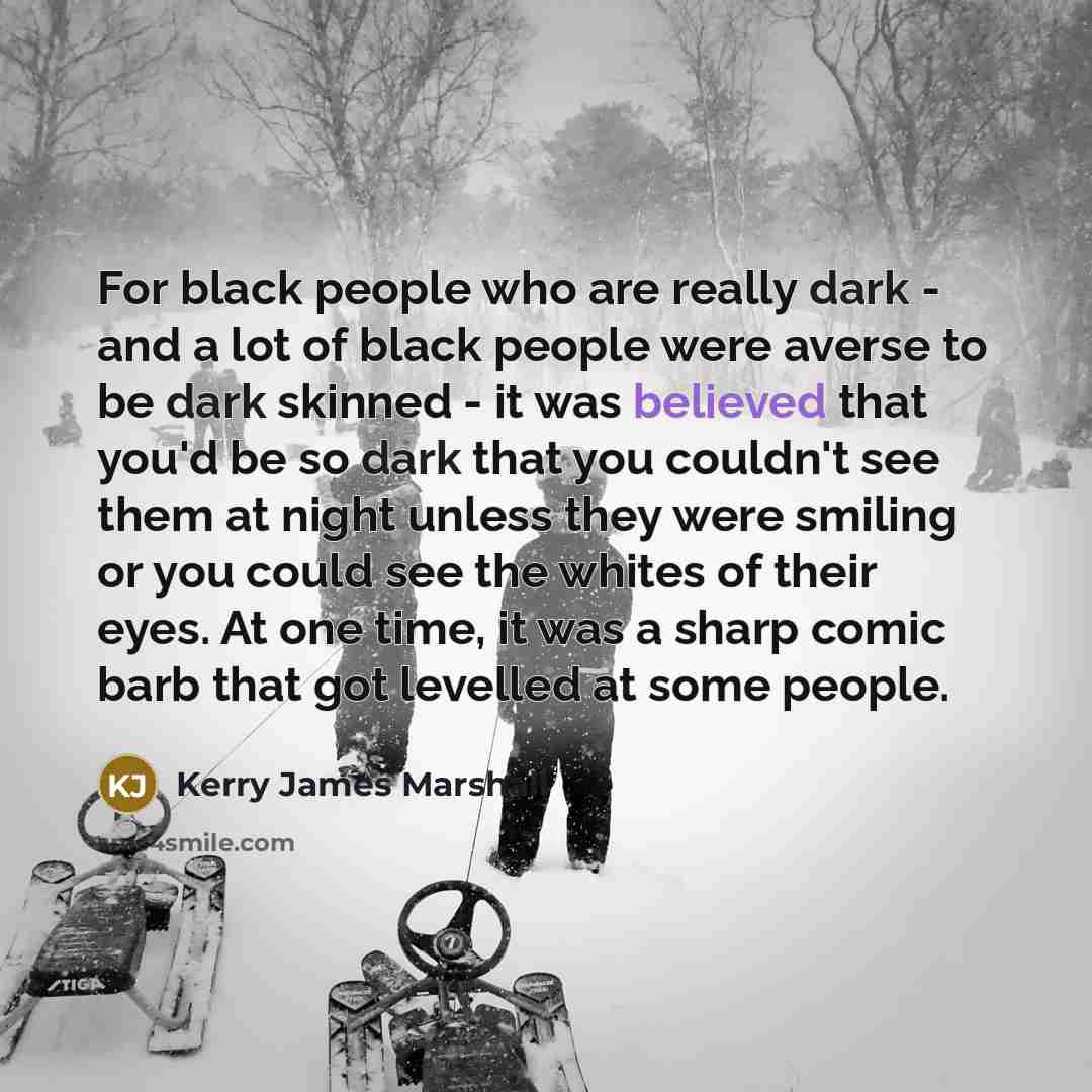 “For black people who are really dark - and a…” quote by Kerry James Marshall