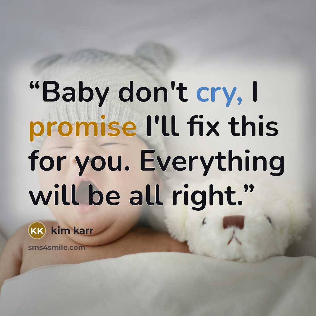 “Baby don't cry, I promise I'll fix this for you. Everything will be all right.” quote by Kim Karr