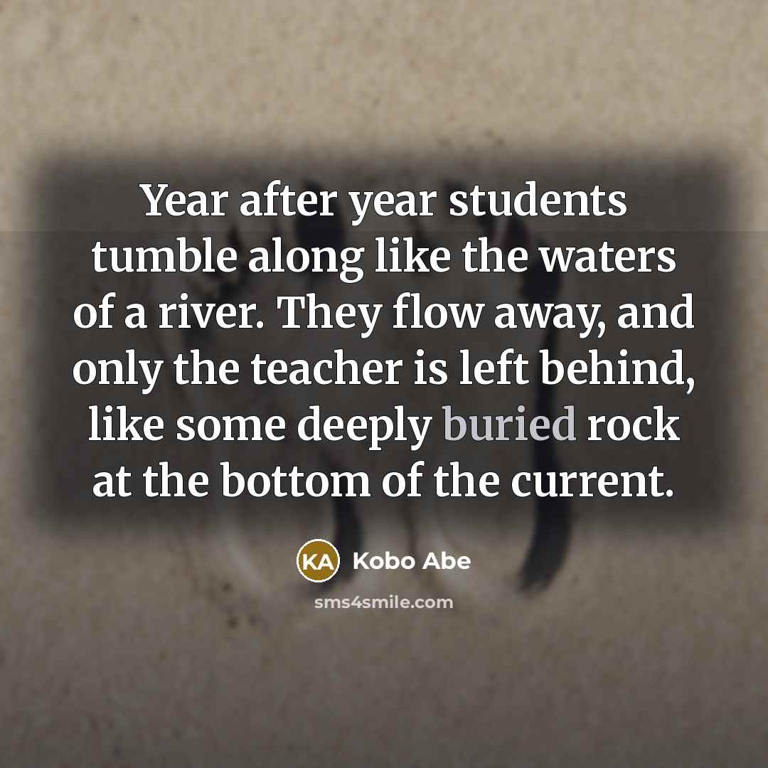 “Year after year students tumble along like the waters of…” quote by Kobo Abe