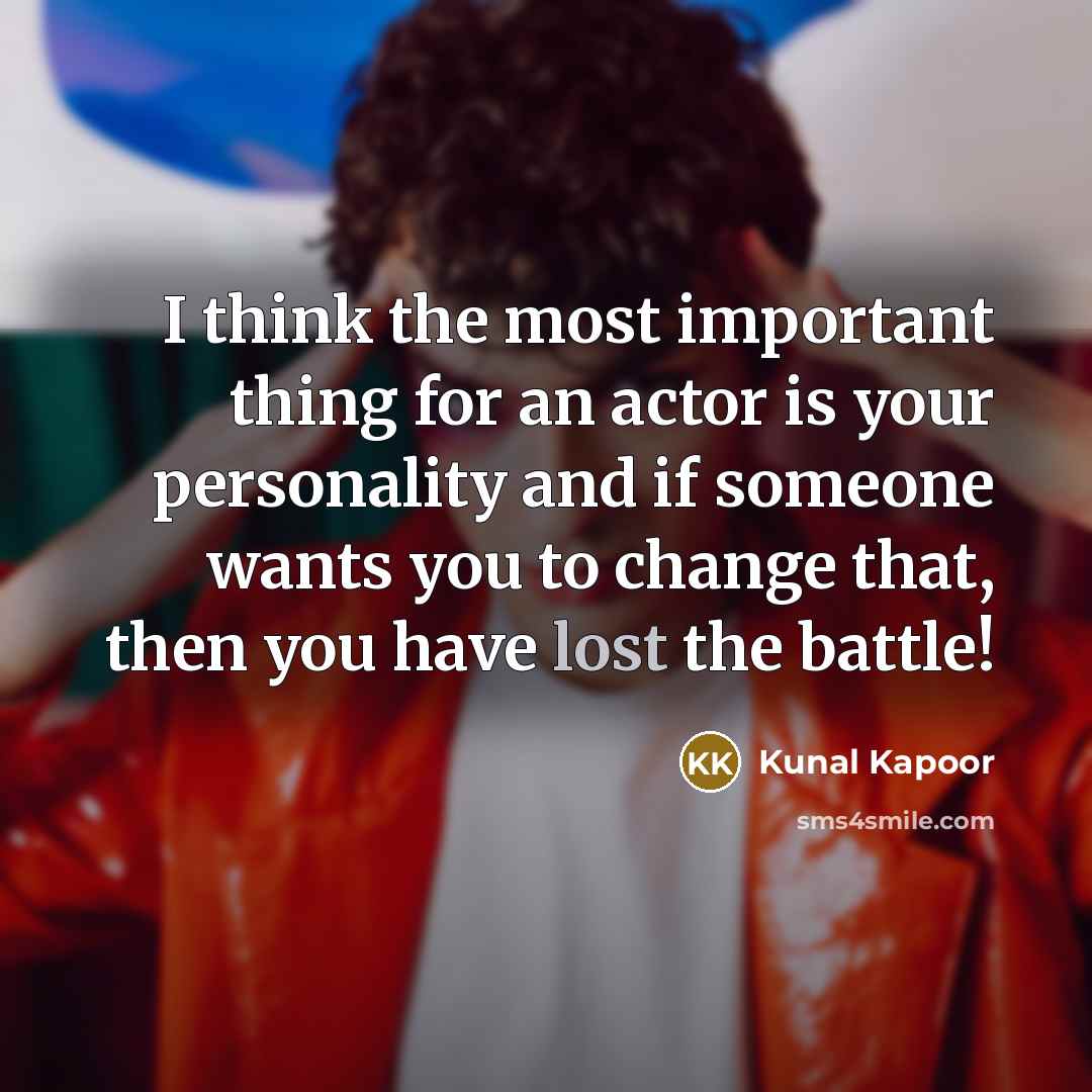 “I think the most important thing for an actor is…” quote by Kunal Kapoor