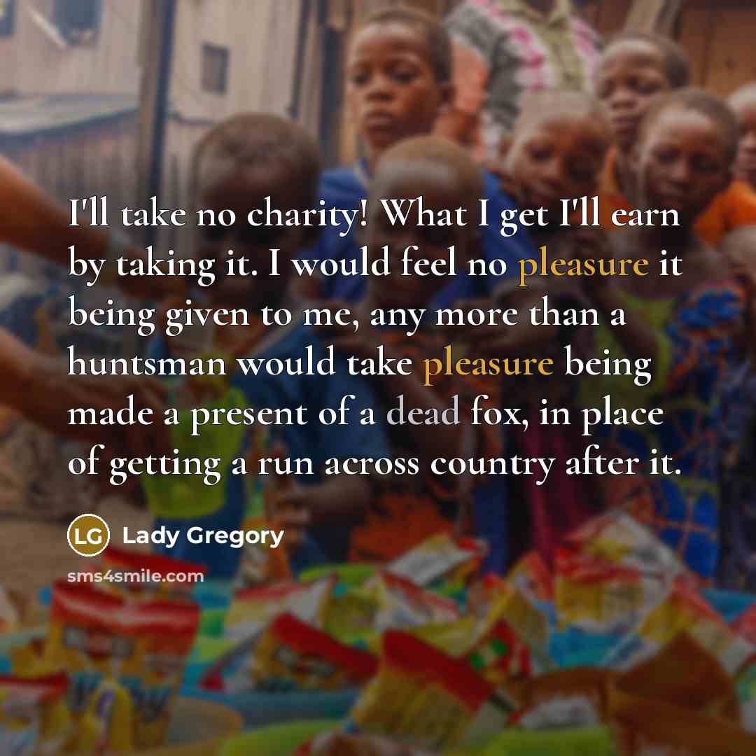 “I'll take no charity! What I get I'll earn by…” quote by Lady Gregory
