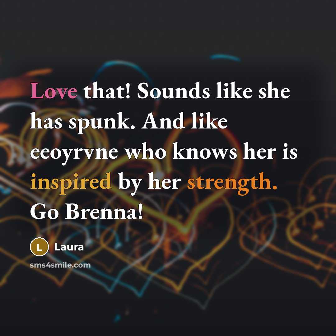 “Love that! Sounds like she has spunk. And like eeoyrvne…” quote by Laura