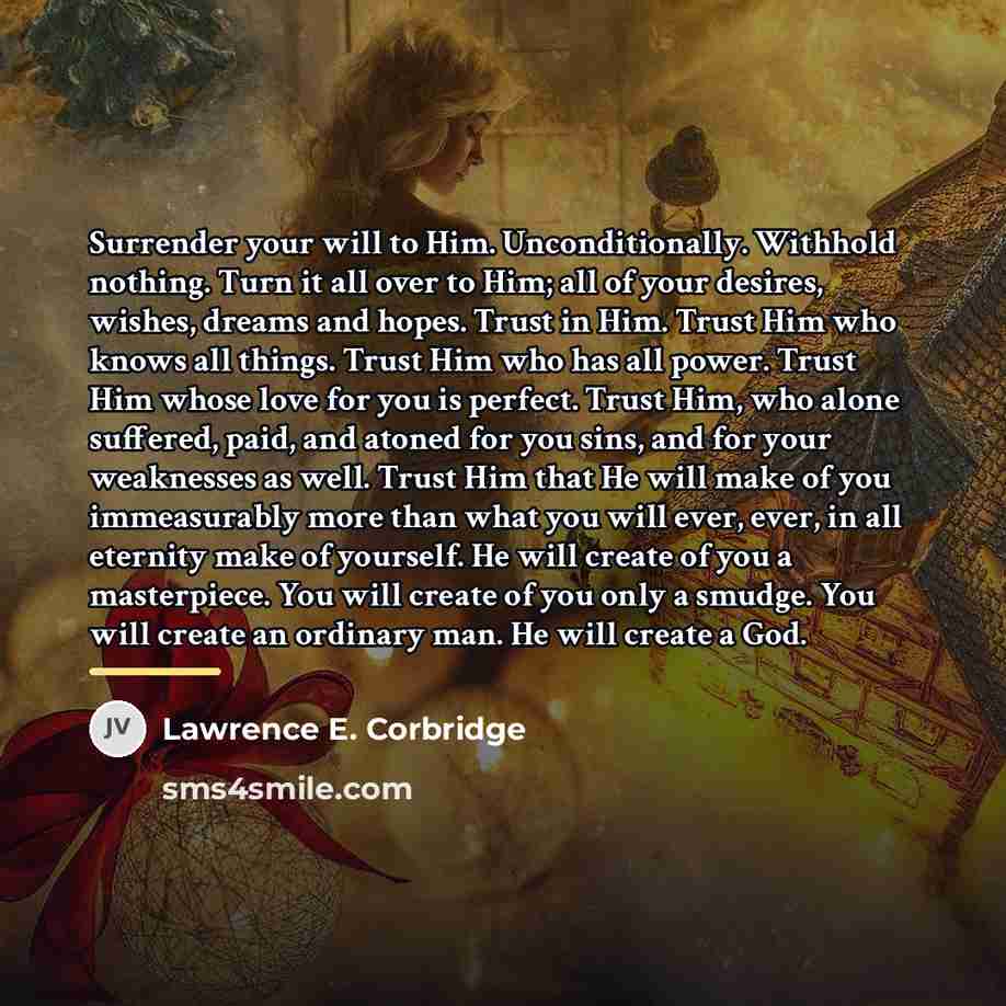 “Surrender your will to Him. Unconditionally. Withhold nothing. Turn it…” quote by Lawrence E. Corbridge