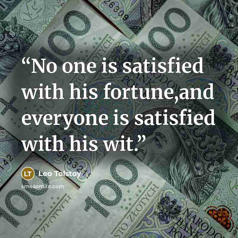 “No one is satisfied with his fortune,and everyone is satisfied with his wit.” quote by Leo Tolstoy