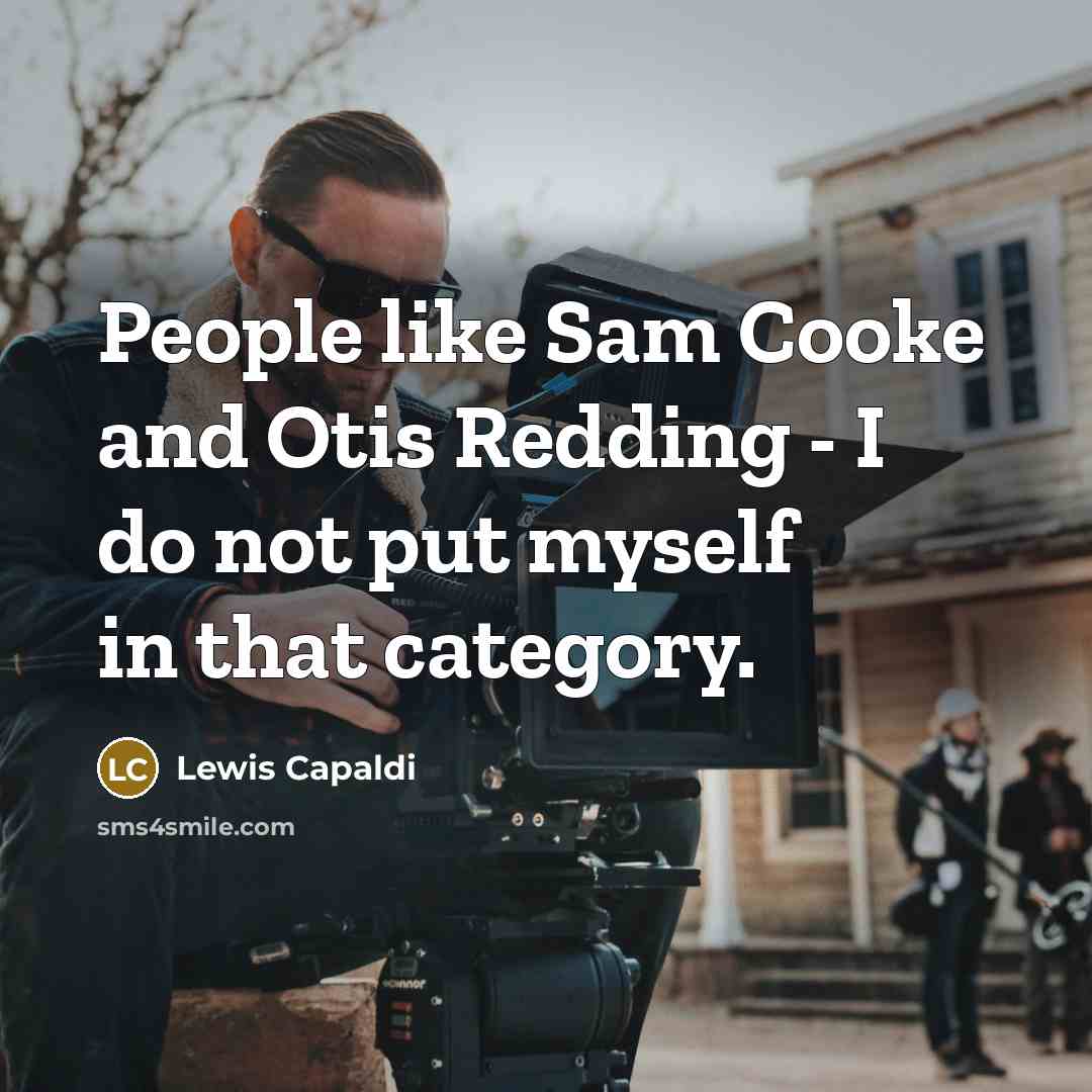 “People like Sam Cooke and Otis Redding - I do…” quote by Lewis Capaldi