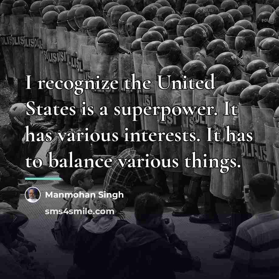 “I recognize the United States is a superpower. It has…” quote by Manmohan Singh