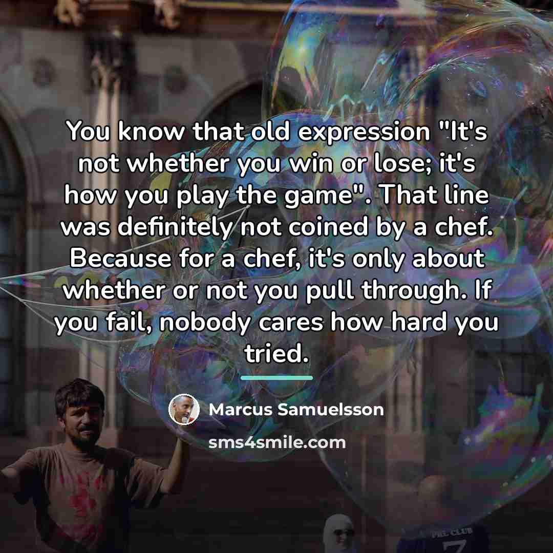 “You know that old expression "It's not whether you win…” quote by Marcus Samuelsson