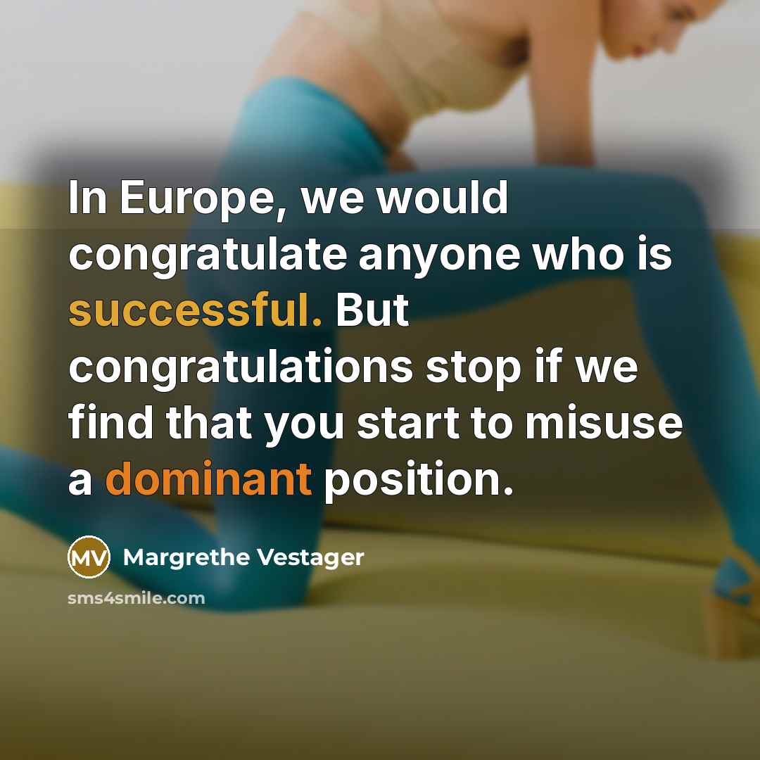 “In Europe, we would congratulate anyone who is successful. But…” quote by Margrethe Vestager
