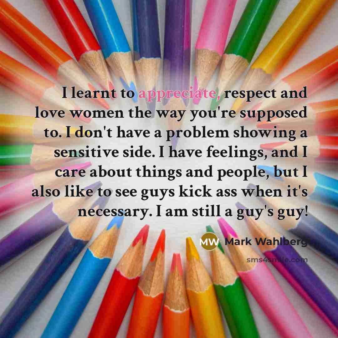 “I learnt to appreciate, respect and love women the way…” quote by Mark Wahlberg