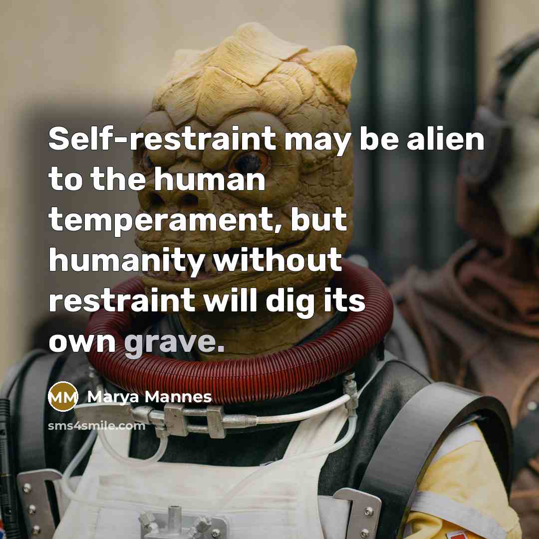 “Self-restraint may be alien to the human temperament, but humanity…” quote by Marya Mannes